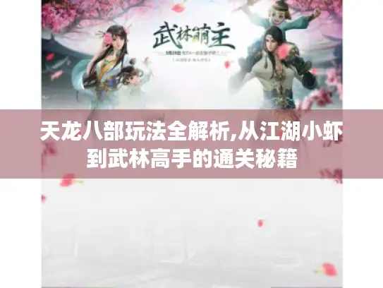 天龙八部玩法全解析,从江湖小虾到武林高手的通关秘籍 天龙八部玩法全解析,从江湖小虾到武林高手的通关秘籍