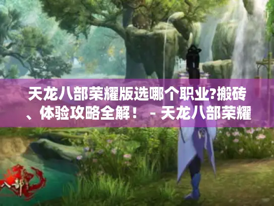 天龙八部荣耀版选哪个职业?搬砖、体验攻略全解！ - 天龙八部荣耀版