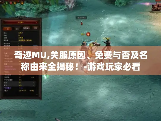 奇迹MU,关服原因、免费与否及名称由来全揭秘!-游戏玩家必看 奇迹MU,关服原因、免费与否及名称由来全揭秘!-游戏玩家必看