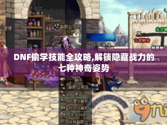 DNF偷学技能全攻略,解锁隐藏战力的七种神奇姿势 DNF偷学技能全攻略,解锁隐藏战力的七种神奇姿势