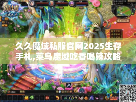 久久魔域私服官网2025生存手札,菜鸟魔域吃香喝辣攻略！