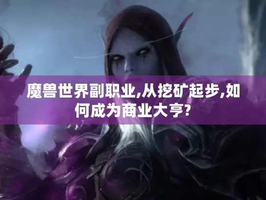 魔兽世界副职业,从挖矿起步,如何成为商业大亨?