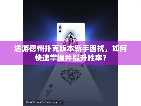 途游德州扑克版本新手困扰，如何快速掌握并提升胜率？