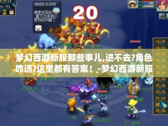 梦幻西游新服那些事儿,进不去?角色咋选?这里都有答案!-梦幻西游新服 梦幻西游新服那些事儿,进不去?角色咋选?这里都有答案!-梦幻西游新服