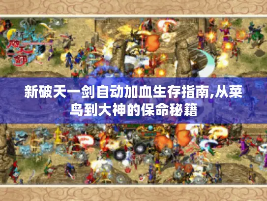 新破天一剑自动加血生存指南,从菜鸟到大神的保命秘籍