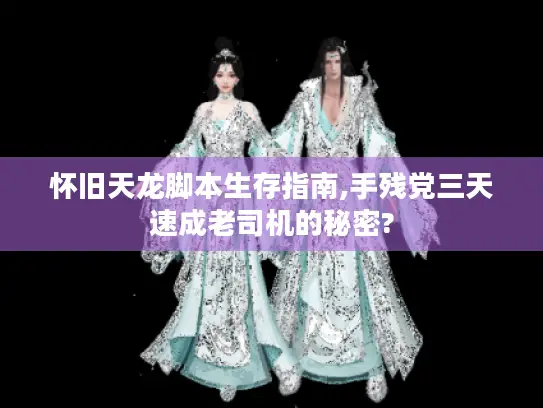 怀旧天龙脚本生存指南,手残党三天速成老司机的秘密?