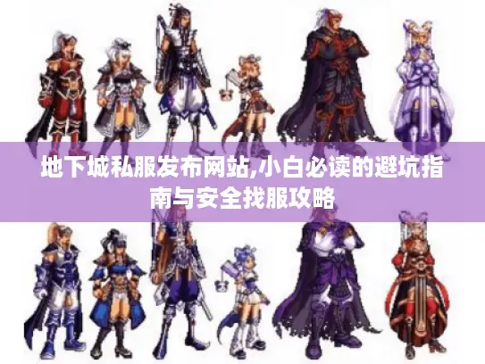 地下城私服发布网站,小白必读的避坑指南与安全找服攻略