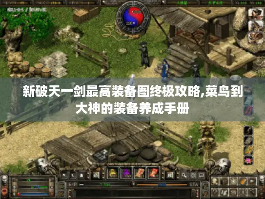 新破天一剑最高装备图终极攻略,菜鸟到大神的装备养成手册