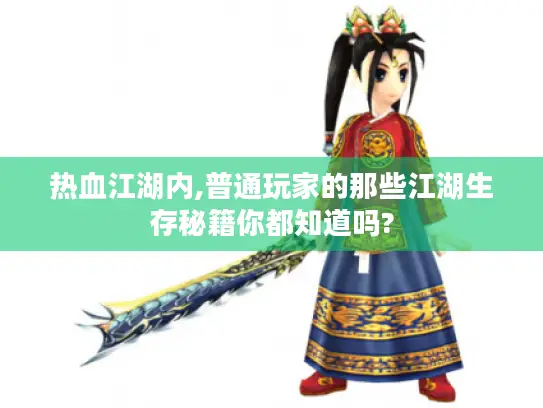 热血江湖内,普通玩家的那些江湖生存秘籍你都知道吗?