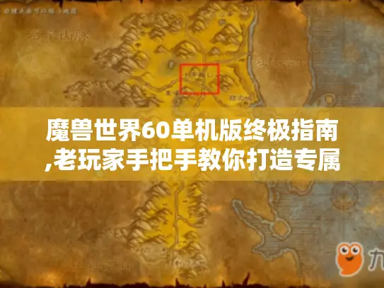 魔兽世界60单机版终极指南,老玩家手把手教你打造专属艾泽拉斯 魔兽世界60单机版终极指南,老玩家手把手教你打造专属艾泽拉斯