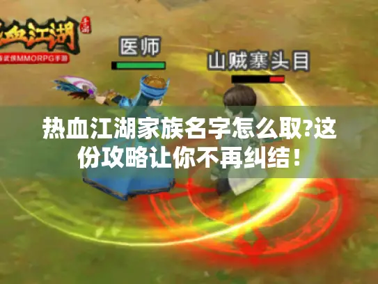 热血江湖家族名字怎么取?这份攻略让你不再纠结！