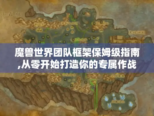 魔兽世界团队框架保姆级指南,从零开始打造你的专属作战面板