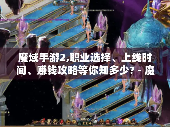 魔域手游2,职业选择、上线时间、赚钱攻略等你知多少? - 魔域手游2