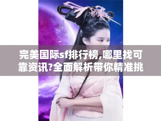 完美国际sf排行榜,哪里找可靠资讯?全面解析带你精准挑服