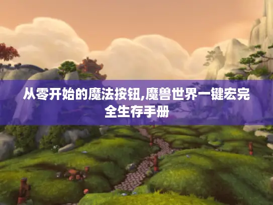 从零开始的魔法按钮,魔兽世界一键宏完全生存手册 从零开始的魔法按钮,魔兽世界一键宏完全生存手册