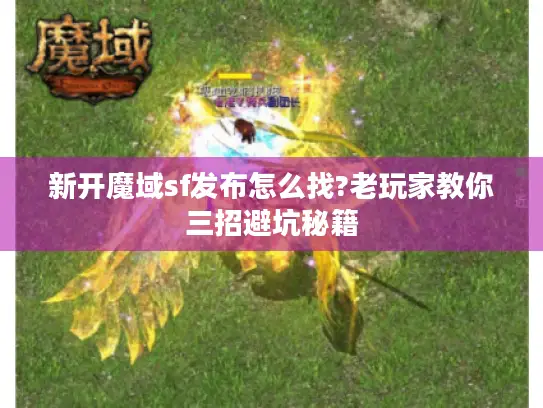 新开魔域sf发布怎么找?老玩家教你三招避坑秘籍