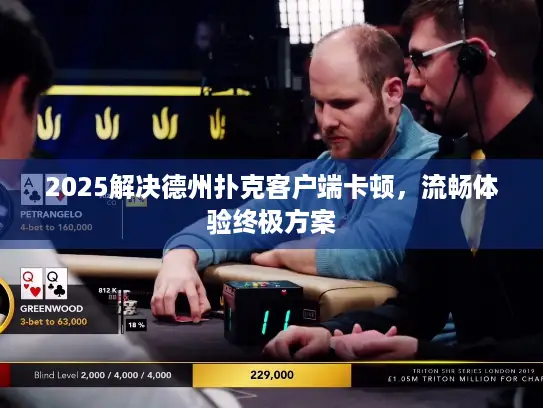 2025解决德州扑克客户端卡顿，流畅体验终极方案