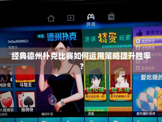 经典德州扑克比赛如何运用策略提升胜率？