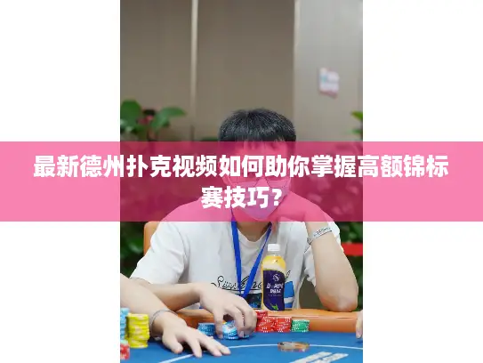 最新德州扑克视频如何助你掌握高额锦标赛技巧？