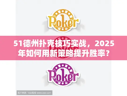 51德州扑克技巧实战，2025年如何用新策略提升胜率？