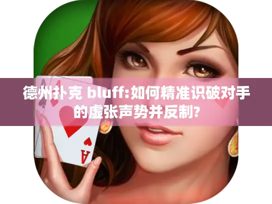 德州扑克 bluff:如何精准识破对手的虚张声势并反制?