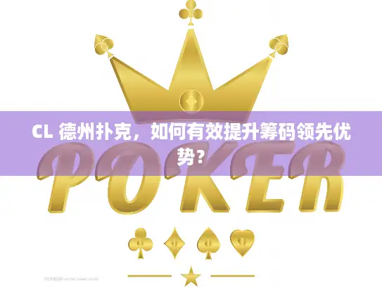 CL 德州扑克,如何有效提升筹码领先优势? CL 德州扑克,如何有效提升筹码领先优势?