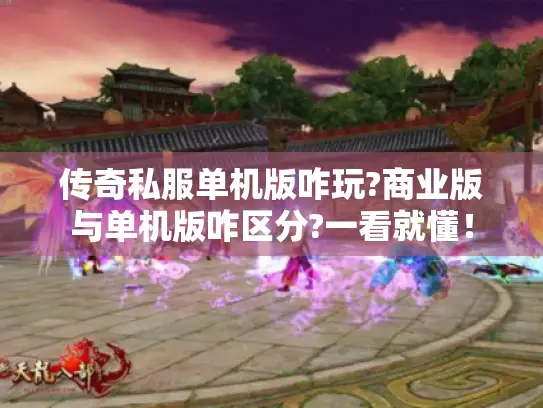 传奇私服单机版咋玩?商业版与单机版咋区分?一看就懂！