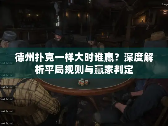 德州扑克一样大时谁赢?深度解析平局规则与赢家判定 德州扑克一样大时谁赢?深度解析平局规则与赢家判定