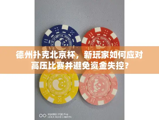 德州扑克北京杯,新玩家如何应对高压比赛并避免资金失控? 德州扑克北京杯,新玩家如何应对高压比赛并避免资金失控?