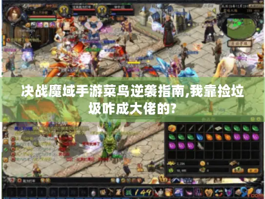 决战魔域手游菜鸟逆袭指南,我靠捡垃圾咋成大佬的?