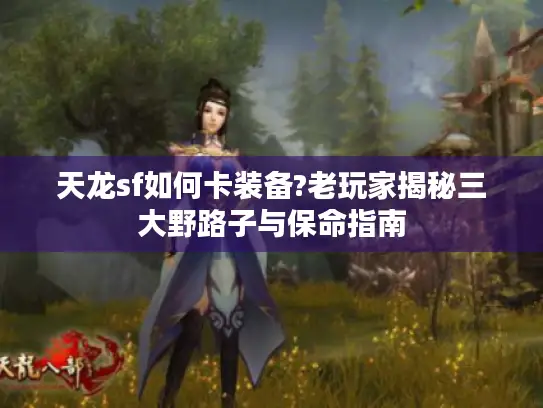 天龙sf如何卡装备?老玩家揭秘三大野路子与保命指南