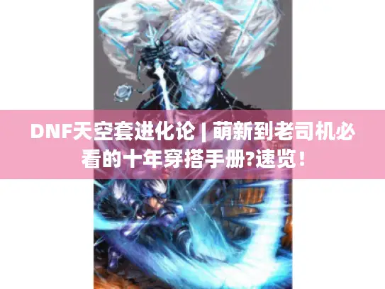 DNF天空套进化论 | 萌新到老司机必看的十年穿搭手册?速览！