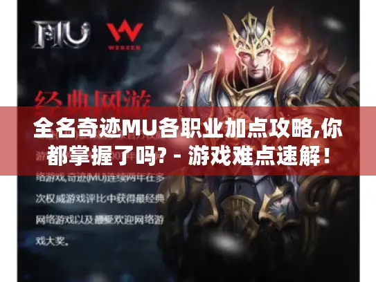 全名奇迹MU各职业加点攻略,你都掌握了吗? - 游戏难点速解! 全名奇迹MU各职业加点攻略,你都掌握了吗? - 游戏难点速解!