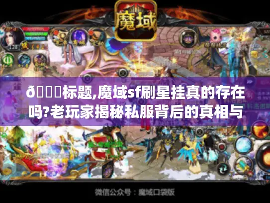 📌标题,魔域sf刷星挂真的存在吗?老玩家揭秘私服背后的真相与风险