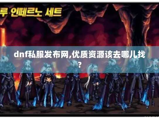 dnf私服发布网,优质资源该去哪儿找?