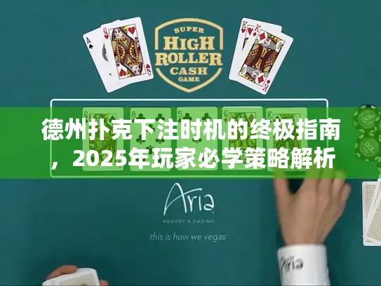 德州扑克下注时机的终极指南，2025年玩家必学策略解析
