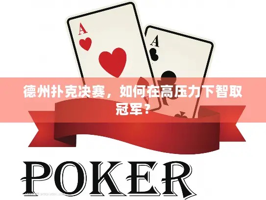 德州扑克决赛,如何在高压力下智取冠军? 德州扑克决赛,如何在高压力下智取冠军?