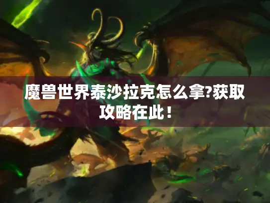 魔兽世界泰沙拉克怎么拿?获取攻略在此! 魔兽世界泰沙拉克怎么拿?获取攻略在此!