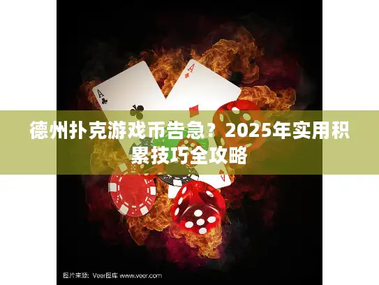 德州扑克游戏币告急?2025年实用积累技巧全攻略 德州扑克游戏币告急?2025年实用积累技巧全攻略