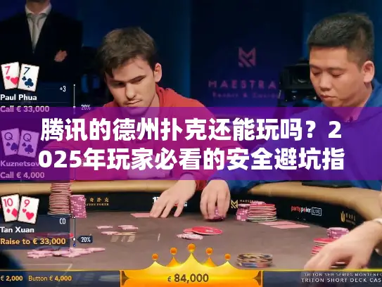 腾讯的德州扑克还能玩吗？2025年玩家必看的安全避坑指南