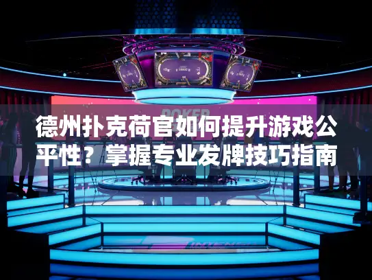德州扑克荷官如何提升游戏公平性？掌握专业发牌技巧指南！