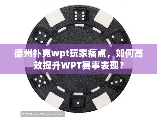 德州扑克wpt玩家痛点，如何高效提升WPT赛事表现？