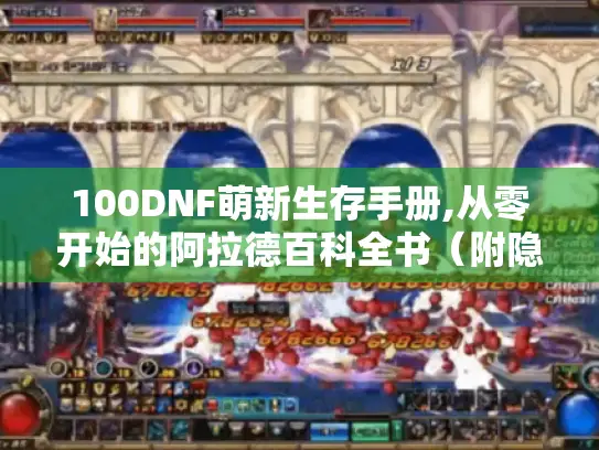 100DNF萌新生存手册,从零开始的阿拉德百科全书(附隐藏福利地图) 100DNF萌新生存手册,从零开始的阿拉德百科全书(附隐藏福利地图)