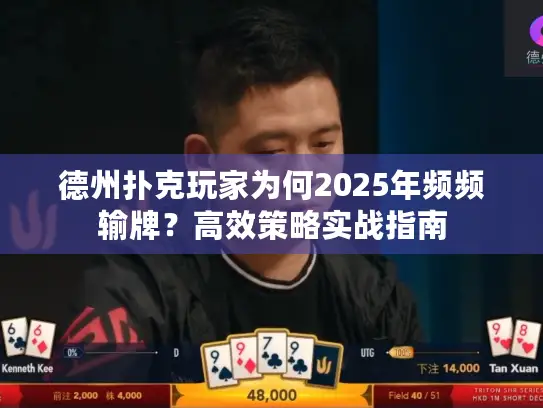 德州扑克玩家为何2025年频频输牌?高效策略实战指南 德州扑克玩家为何2025年频频输牌?高效策略实战指南