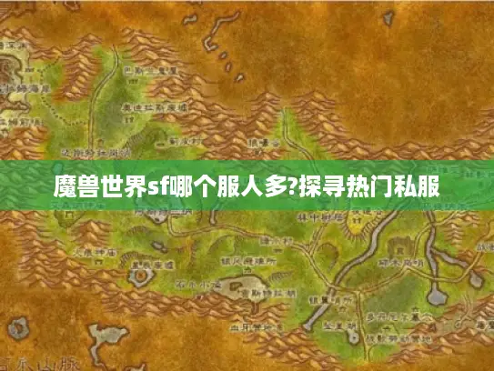 魔兽世界sf哪个服人多?探寻热门私服 魔兽世界sf哪个服人多?探寻热门私服