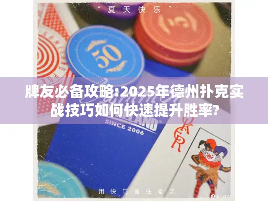 牌友必备攻略:2025年德州扑克实战技巧如何快速提升胜率? 牌友必备攻略:2025年德州扑克实战技巧如何快速提升胜率?