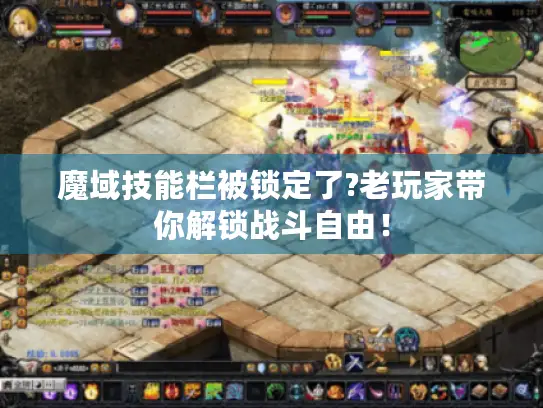 魔域技能栏被锁定了?老玩家带你解锁战斗自由！