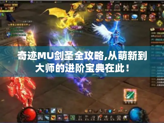 奇迹MU剑圣全攻略,从萌新到大师的进阶宝典在此！