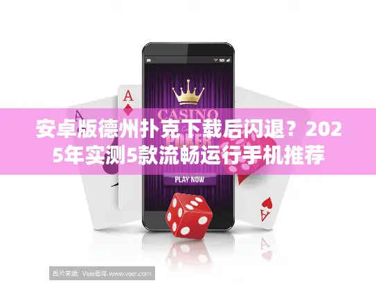 安卓版德州扑克下载后闪退？2025年实测5款流畅运行手机推荐