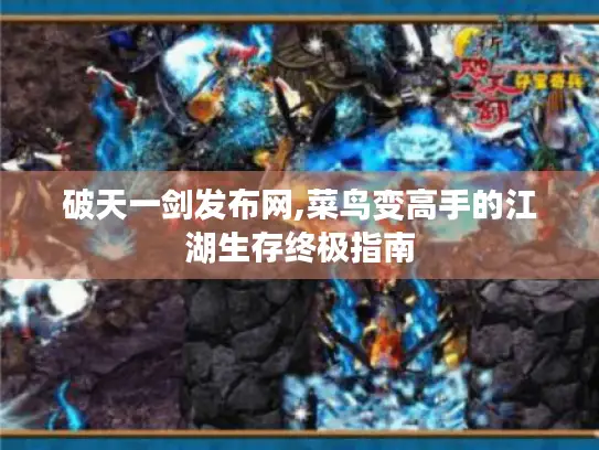 破天一剑发布网,菜鸟变高手的江湖生存终极指南 破天一剑发布网,菜鸟变高手的江湖生存终极指南